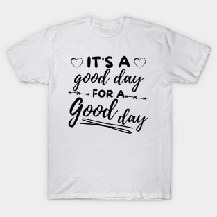 Its a good day for a good day T-Shirt